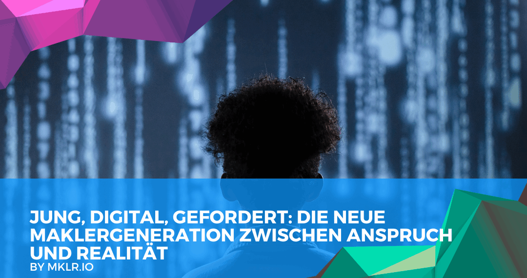 Jung, digital, gefordert: Die neue Maklergeneration zwischen Anspruch und Realität